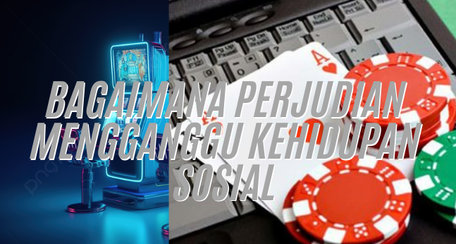 Perjudian Mengganggu Kehidupan Sosial